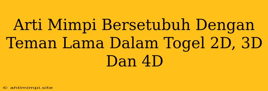 Arti Mimpi Bersetubuh Dengan Teman Lama Dalam Togel 2D, 3D Dan 4D