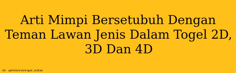 Arti Mimpi Bersetubuh Dengan Teman Lawan Jenis Dalam Togel 2D, 3D Dan 4D