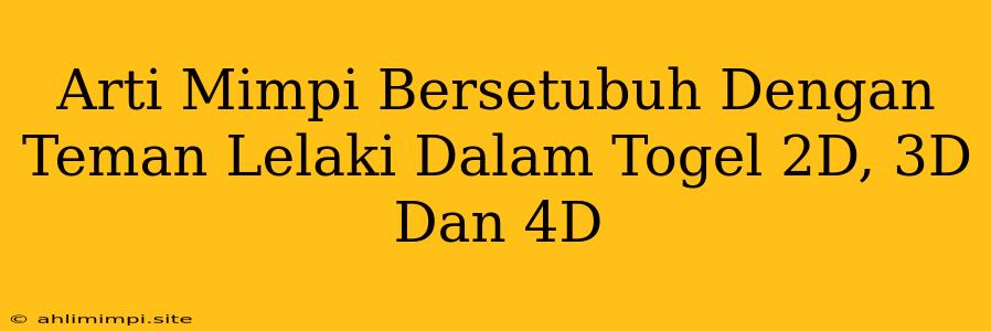 Arti Mimpi Bersetubuh Dengan Teman Lelaki Dalam Togel 2D, 3D Dan 4D