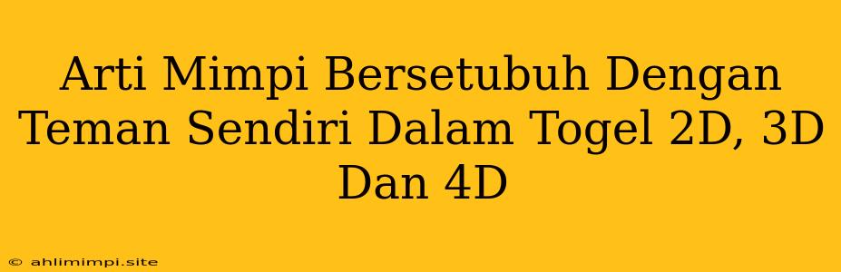 Arti Mimpi Bersetubuh Dengan Teman Sendiri Dalam Togel 2D, 3D Dan 4D