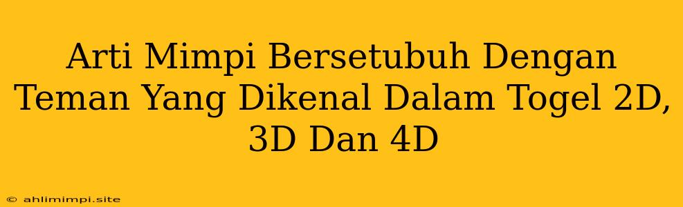 Arti Mimpi Bersetubuh Dengan Teman Yang Dikenal Dalam Togel 2D, 3D Dan 4D