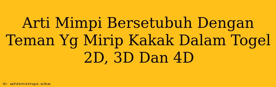 Arti Mimpi Bersetubuh Dengan Teman Yg Mirip Kakak Dalam Togel 2D, 3D Dan 4D