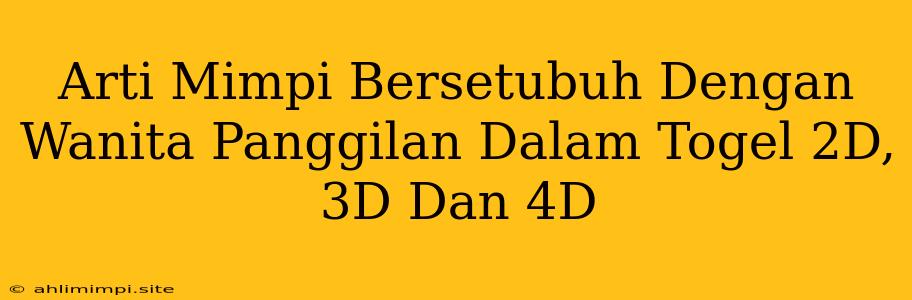 Arti Mimpi Bersetubuh Dengan Wanita Panggilan Dalam Togel 2D, 3D Dan 4D