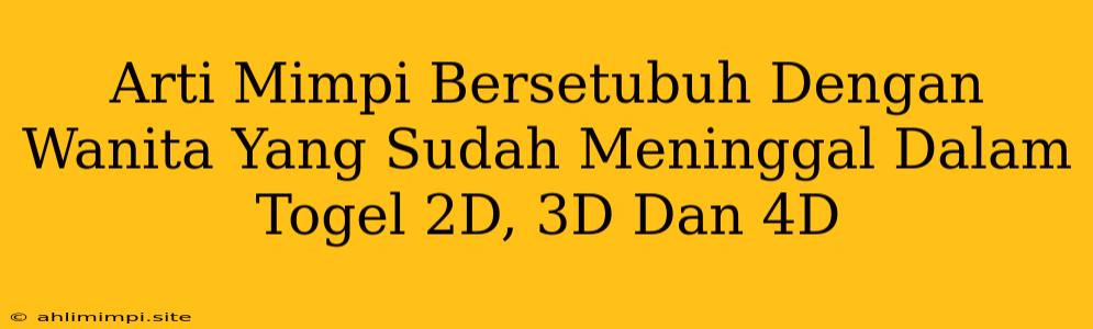 Arti Mimpi Bersetubuh Dengan Wanita Yang Sudah Meninggal Dalam Togel 2D, 3D Dan 4D