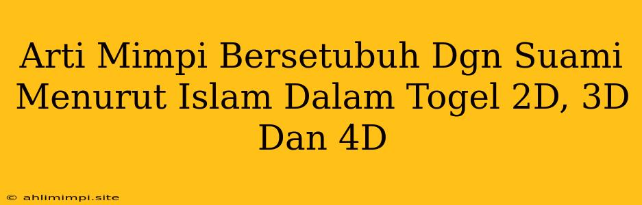 Arti Mimpi Bersetubuh Dgn Suami Menurut Islam Dalam Togel 2D, 3D Dan 4D