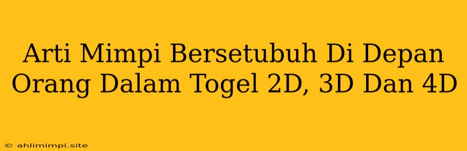 Arti Mimpi Bersetubuh Di Depan Orang Dalam Togel 2D, 3D Dan 4D