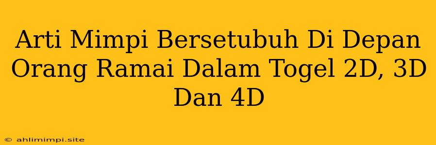 Arti Mimpi Bersetubuh Di Depan Orang Ramai Dalam Togel 2D, 3D Dan 4D