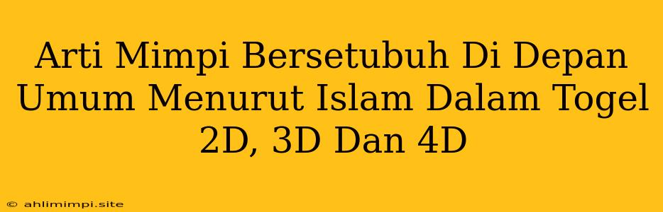 Arti Mimpi Bersetubuh Di Depan Umum Menurut Islam Dalam Togel 2D, 3D Dan 4D