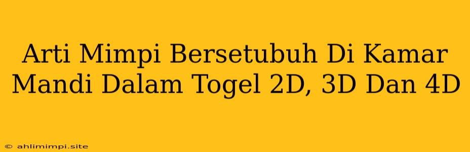 Arti Mimpi Bersetubuh Di Kamar Mandi Dalam Togel 2D, 3D Dan 4D