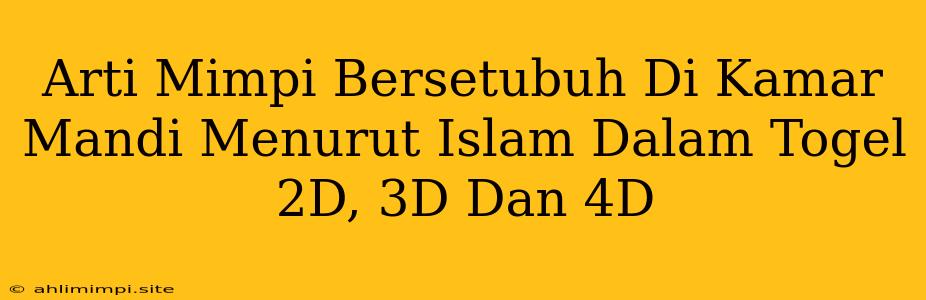 Arti Mimpi Bersetubuh Di Kamar Mandi Menurut Islam Dalam Togel 2D, 3D Dan 4D