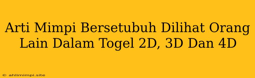 Arti Mimpi Bersetubuh Dilihat Orang Lain Dalam Togel 2D, 3D Dan 4D