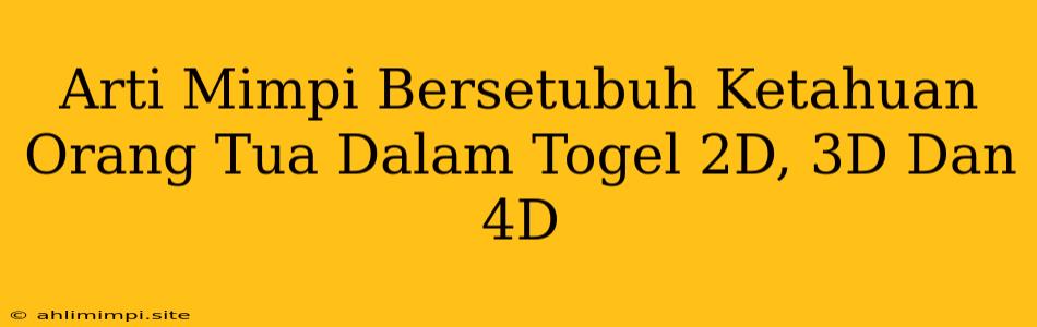 Arti Mimpi Bersetubuh Ketahuan Orang Tua Dalam Togel 2D, 3D Dan 4D