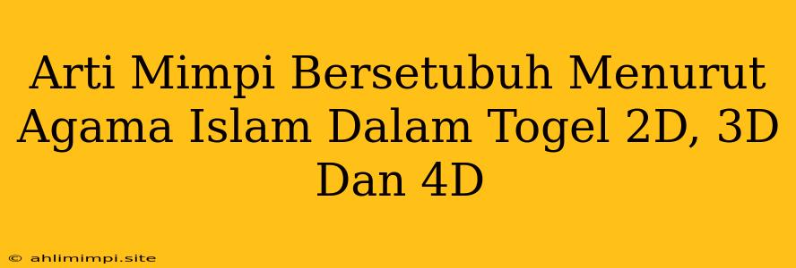 Arti Mimpi Bersetubuh Menurut Agama Islam Dalam Togel 2D, 3D Dan 4D