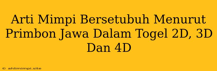 Arti Mimpi Bersetubuh Menurut Primbon Jawa Dalam Togel 2D, 3D Dan 4D