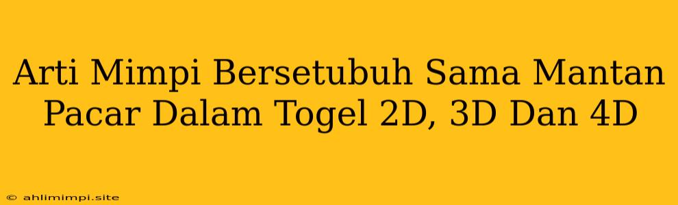 Arti Mimpi Bersetubuh Sama Mantan Pacar Dalam Togel 2D, 3D Dan 4D