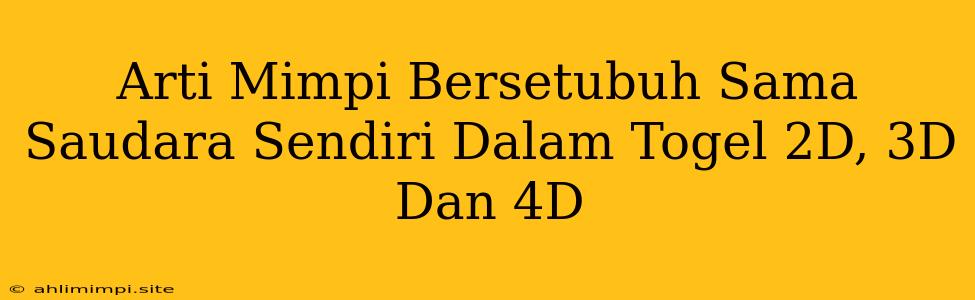 Arti Mimpi Bersetubuh Sama Saudara Sendiri Dalam Togel 2D, 3D Dan 4D