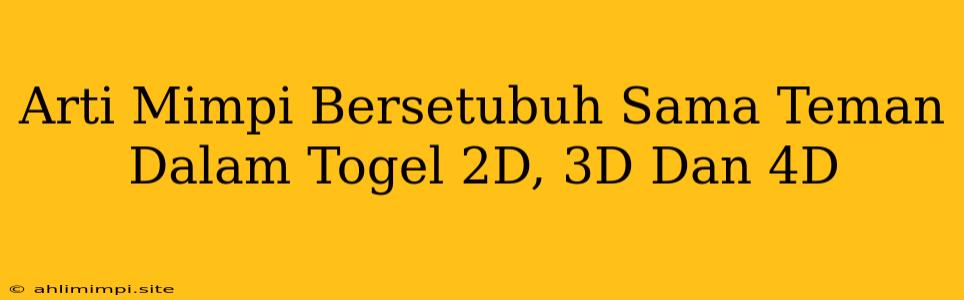 Arti Mimpi Bersetubuh Sama Teman Dalam Togel 2D, 3D Dan 4D