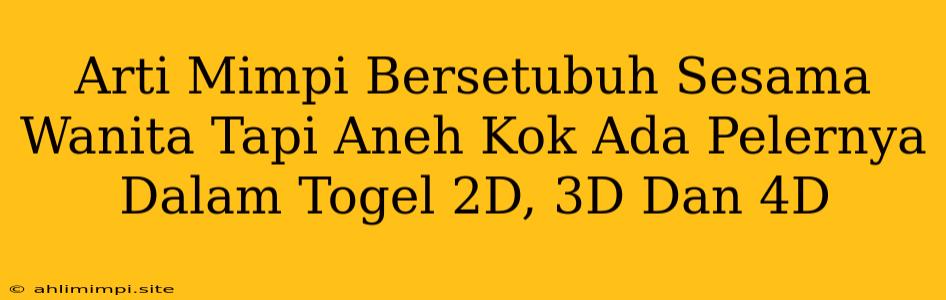 Arti Mimpi Bersetubuh Sesama Wanita Tapi Aneh Kok Ada Pelernya Dalam Togel 2D, 3D Dan 4D