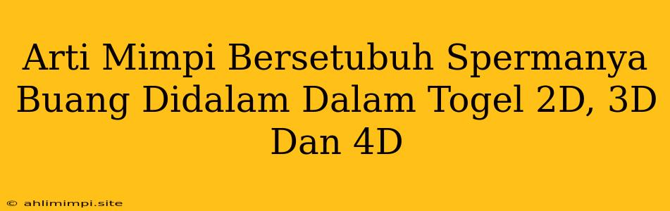 Arti Mimpi Bersetubuh Spermanya Buang Didalam Dalam Togel 2D, 3D Dan 4D