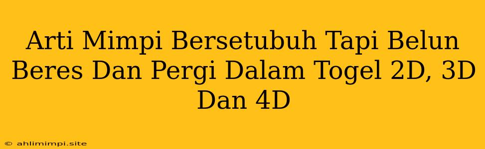 Arti Mimpi Bersetubuh Tapi Belun Beres Dan Pergi Dalam Togel 2D, 3D Dan 4D