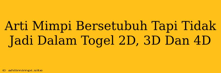 Arti Mimpi Bersetubuh Tapi Tidak Jadi Dalam Togel 2D, 3D Dan 4D