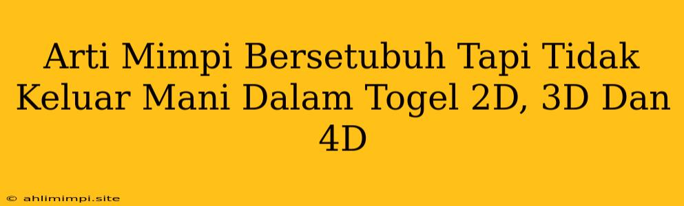 Arti Mimpi Bersetubuh Tapi Tidak Keluar Mani Dalam Togel 2D, 3D Dan 4D