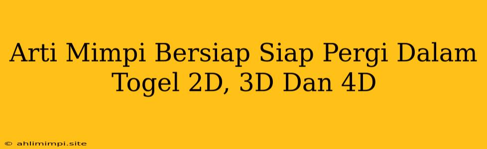 Arti Mimpi Bersiap Siap Pergi Dalam Togel 2D, 3D Dan 4D