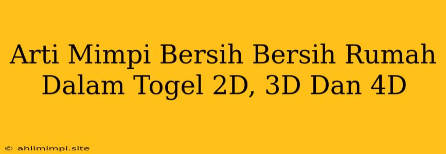 Arti Mimpi Bersih Bersih Rumah Dalam Togel 2D, 3D Dan 4D