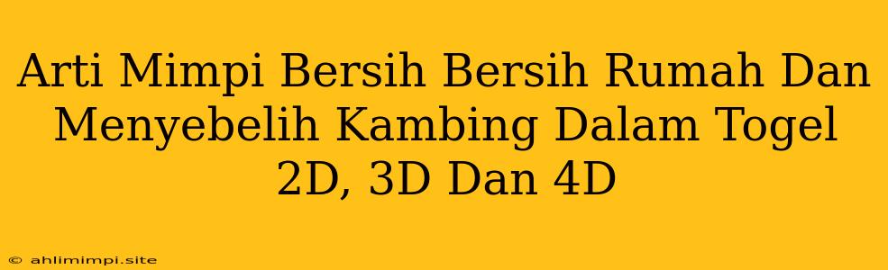 Arti Mimpi Bersih Bersih Rumah Dan Menyebelih Kambing Dalam Togel 2D, 3D Dan 4D