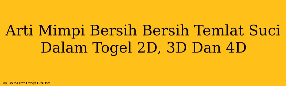 Arti Mimpi Bersih Bersih Temlat Suci Dalam Togel 2D, 3D Dan 4D