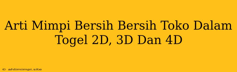 Arti Mimpi Bersih Bersih Toko Dalam Togel 2D, 3D Dan 4D