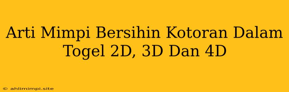 Arti Mimpi Bersihin Kotoran Dalam Togel 2D, 3D Dan 4D