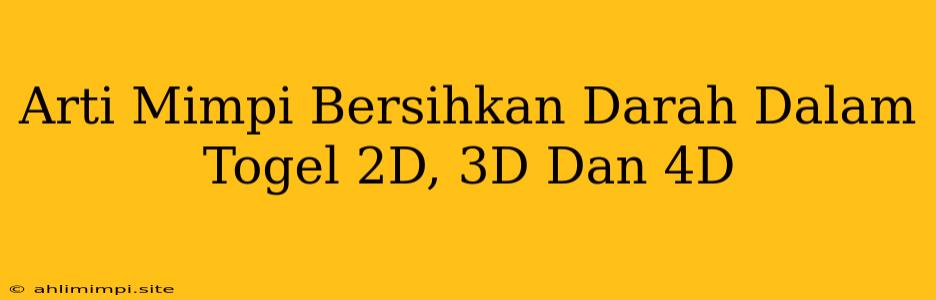 Arti Mimpi Bersihkan Darah Dalam Togel 2D, 3D Dan 4D