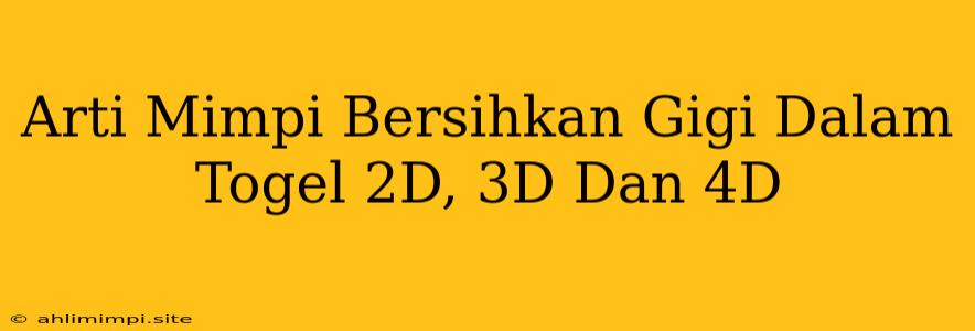 Arti Mimpi Bersihkan Gigi Dalam Togel 2D, 3D Dan 4D