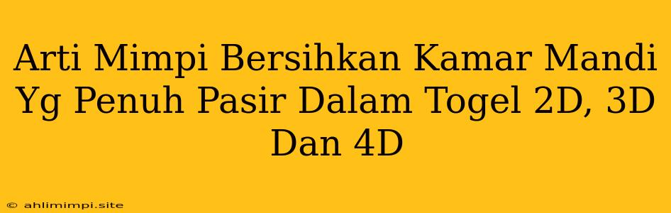 Arti Mimpi Bersihkan Kamar Mandi Yg Penuh Pasir Dalam Togel 2D, 3D Dan 4D