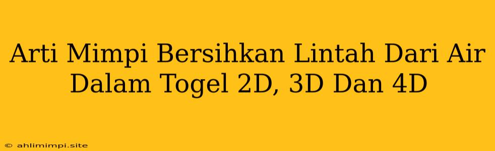 Arti Mimpi Bersihkan Lintah Dari Air Dalam Togel 2D, 3D Dan 4D