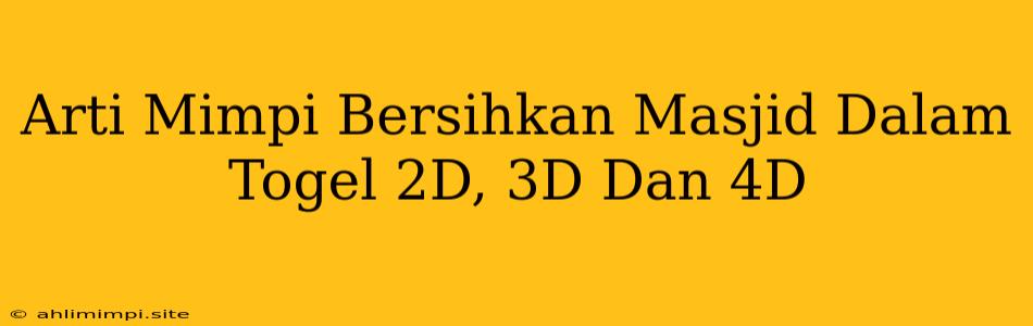 Arti Mimpi Bersihkan Masjid Dalam Togel 2D, 3D Dan 4D