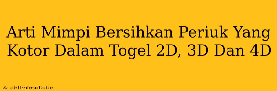 Arti Mimpi Bersihkan Periuk Yang Kotor Dalam Togel 2D, 3D Dan 4D