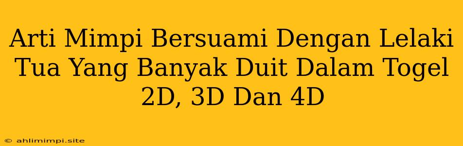 Arti Mimpi Bersuami Dengan Lelaki Tua Yang Banyak Duit Dalam Togel 2D, 3D Dan 4D