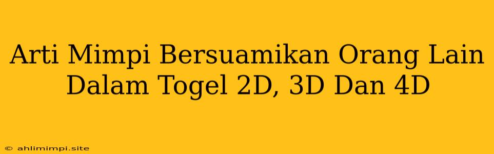 Arti Mimpi Bersuamikan Orang Lain Dalam Togel 2D, 3D Dan 4D