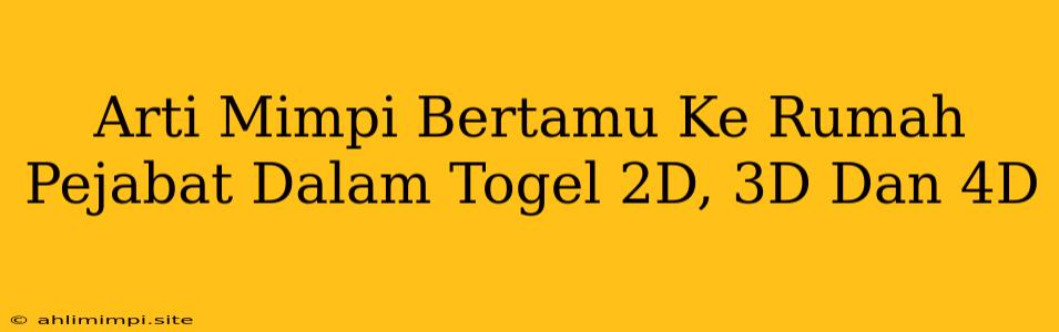 Arti Mimpi Bertamu Ke Rumah Pejabat Dalam Togel 2D, 3D Dan 4D