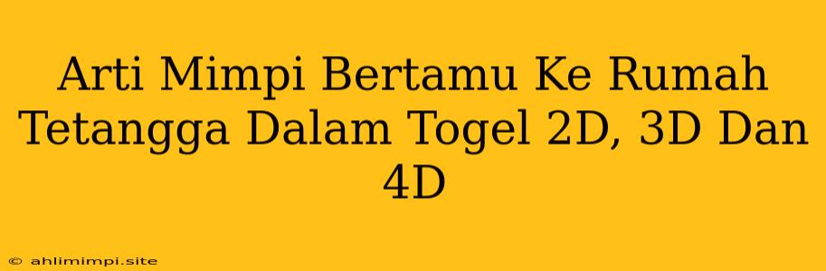 Arti Mimpi Bertamu Ke Rumah Tetangga Dalam Togel 2D, 3D Dan 4D