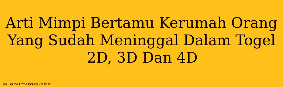 Arti Mimpi Bertamu Kerumah Orang Yang Sudah Meninggal Dalam Togel 2D, 3D Dan 4D