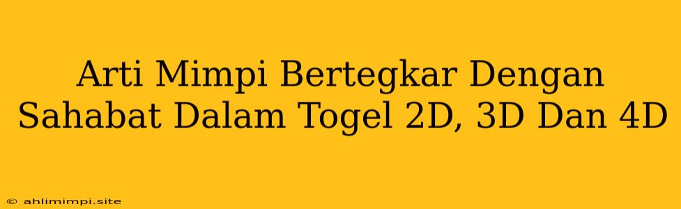 Arti Mimpi Bertegkar Dengan Sahabat Dalam Togel 2D, 3D Dan 4D