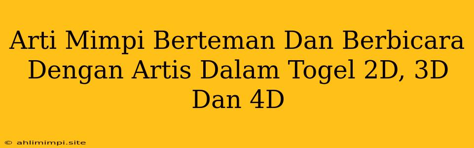 Arti Mimpi Berteman Dan Berbicara Dengan Artis Dalam Togel 2D, 3D Dan 4D