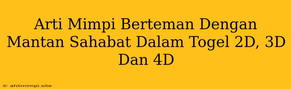 Arti Mimpi Berteman Dengan Mantan Sahabat Dalam Togel 2D, 3D Dan 4D