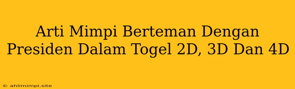 Arti Mimpi Berteman Dengan Presiden Dalam Togel 2D, 3D Dan 4D