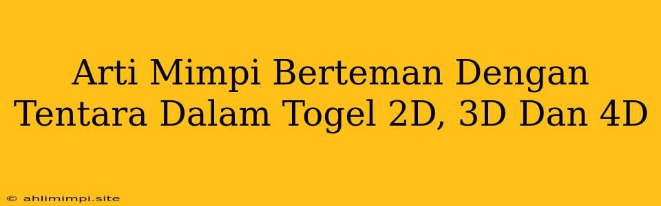 Arti Mimpi Berteman Dengan Tentara Dalam Togel 2D, 3D Dan 4D