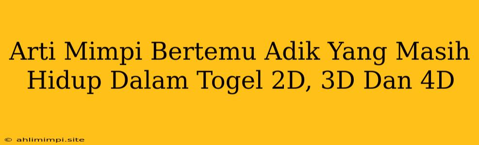 Arti Mimpi Bertemu Adik Yang Masih Hidup Dalam Togel 2D, 3D Dan 4D