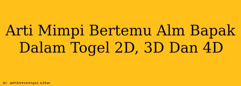 Arti Mimpi Bertemu Alm Bapak Dalam Togel 2D, 3D Dan 4D